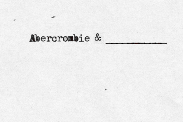 Abercrombie & ___________
