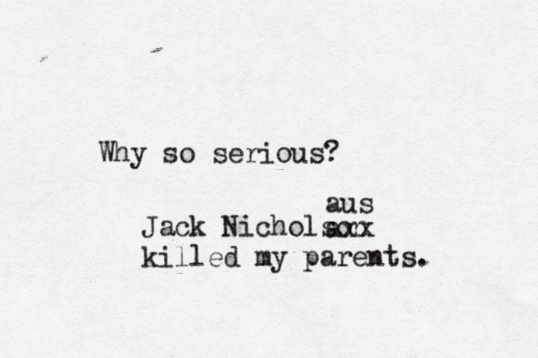 Why so serious Jack Nicholson killed my parents axx aus