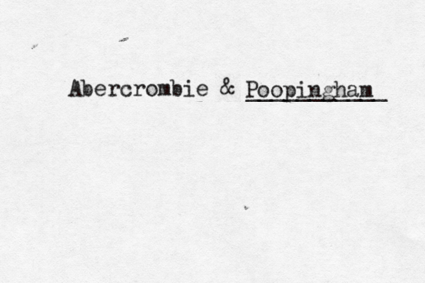 Abercrombie & __________ Poopingham