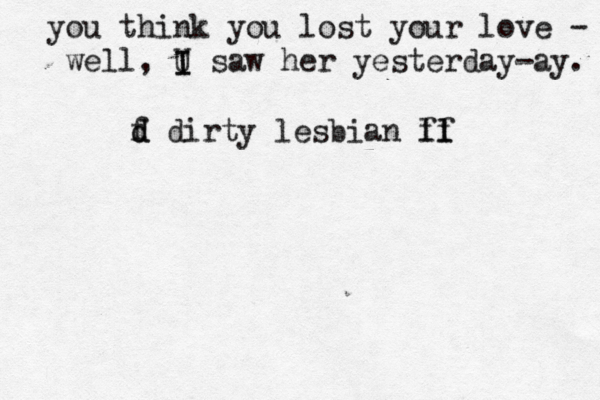 { you think you lost your love - well, U I I saw her yesterday-ay f d d dirty lesbian f ll l 
