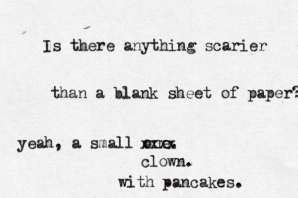 Is there anything scarier than a blank sheet of paper? yeah, a small one xxxx clow with pancakes