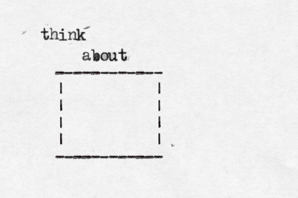 think ------------ | | | | | | | | ---------- about