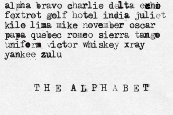 alpha bravo charlie delta exhi x c c c o o foxtrot golf hotel india juliet kilo lima mike november oscar papa quebec romeo sierra tango uniform victor whiskey xray yankee zulu T H E A L P H A B E T