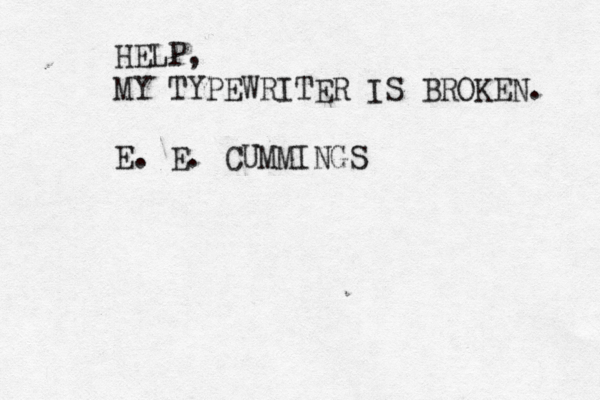 HELP, MY TYPEWRITER IS BROKEN. E. E. CUMMING