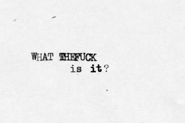 FUCK FUCK it it i WHAT RH T T THE is ?