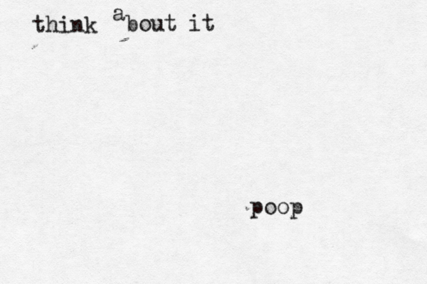 think a bout it poo