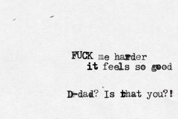 FUCK FUCK it it i me harder feels so goo D-dad? Is rhat t t r you?!