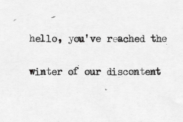 hello, you've reached the winter of our discontent