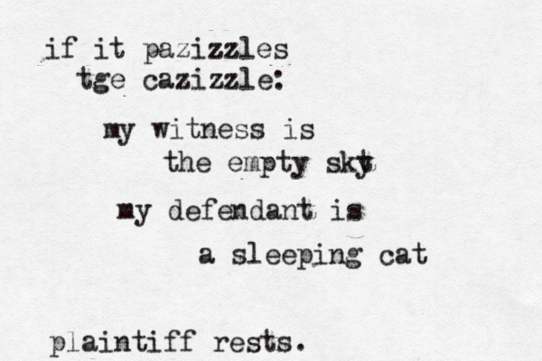 my witness is the empty skt my defendant is a sleeping c if it pazizz zzles tge cazizzle: plaintiff rests.