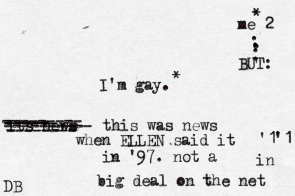 I'm ga its news -------- --------- ----- ------ ---------- this was news when ELLEN said it in '97. not a big deal on the net in '11 '1 * me 2 * . . . . . BUT: