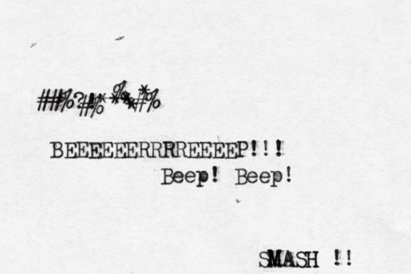 SM MASH H ! BEEEEEERRRREEEEP!!! Beep! Beep! ##%?!***#% #%^^* %^*