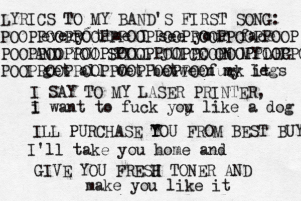 every time I see your face I get all wet between n my legs i I want to fuck yoy u like a dog I'll take you home and make you like i AND YOU SPILL JUICE ON MY LEG I SAY TO MY LASER PRINTER, ILL PURCHASE TO Y Y U FROM BEST BUY GIVE YOU FRESJ H H TONER AN LYRICS TO MY BAND'S FIRST SONG POOPPOOPPOOPPPOOPPOOPPOOPPOOPPOOP POOPPOOPPOOPPOOOPPOOPPOOPOOPPOOPPO POOPPOOPPOOPPOOPPOOPPOOfuck it