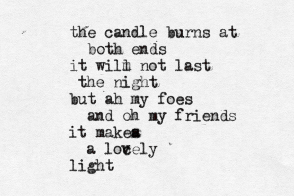 the candle burns at both ends it wilm l not last the night but ah my foes and oh my friends it makea s a locely light 