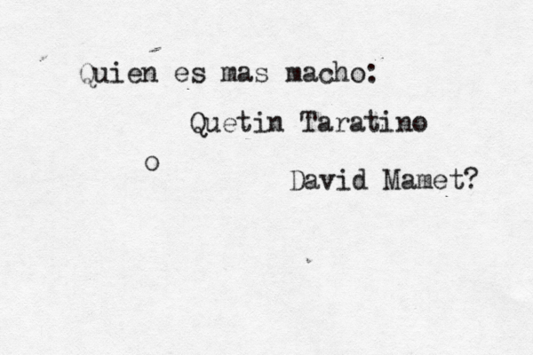 Quien es mas macho: Quetin Taratino o David Mamet?