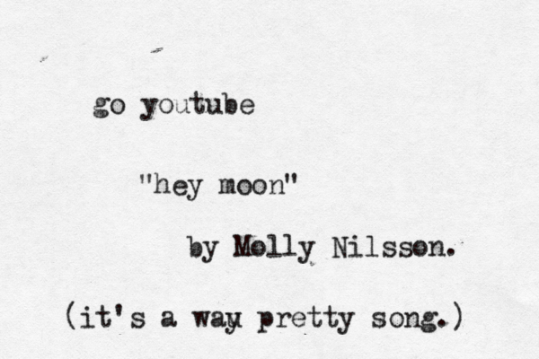 go youtube "hey moon" by Molly Nilsson. (it's a wau y pretty song.)