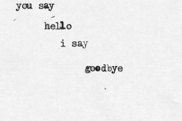 hello goodbye you say i say