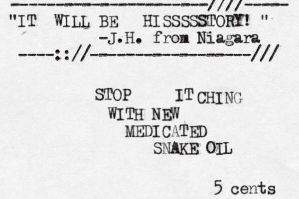 STOP I CHING WITH NEW MEDICATED SNAKE O 5 cents ----------------------////----- IT " WILL BE HISSSSSTORY! " -J.H. from Niagara ----:://------------------///
