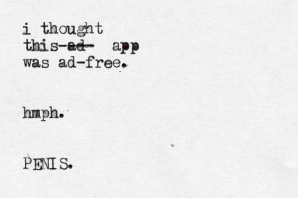i thought this ad ---- app was ad-free. hmph. PENIS