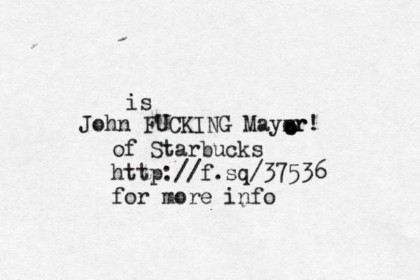 John FUCKING Mayrr er o o of Starbucks http://f.sq/37536 for more info is