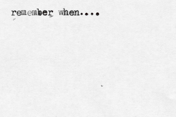 remember when...