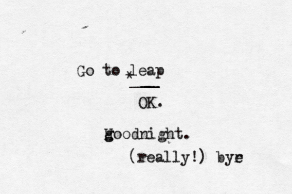 Go to leap *^^ ____ OK. Hoodnight. g g (really!) byr e