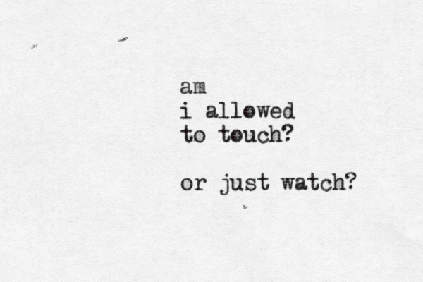 am i allowed to touch? or just watch?