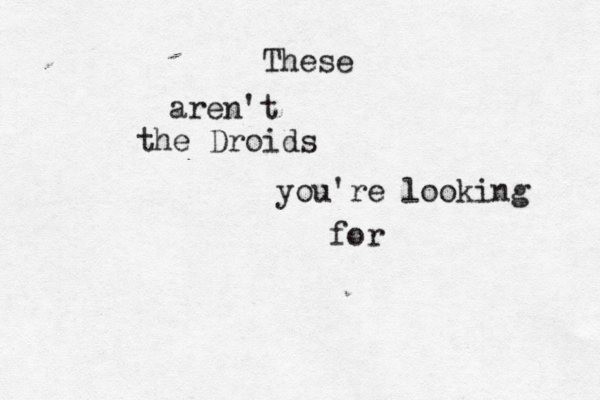 These are n't the Droids you're looking for