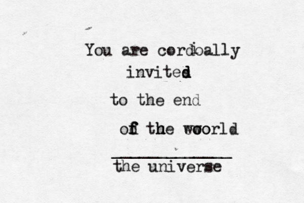 You are cordoally invites d d d i to the end od f f f tue h h h eo ww oo orld _____________ the universe