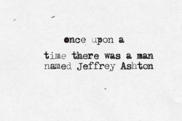 once upon a time there was a man named Jeffrey Ashton