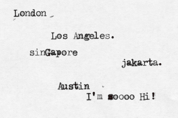 Los Angele jakarta Londo sinGapor Austin I'm soooo Hi!