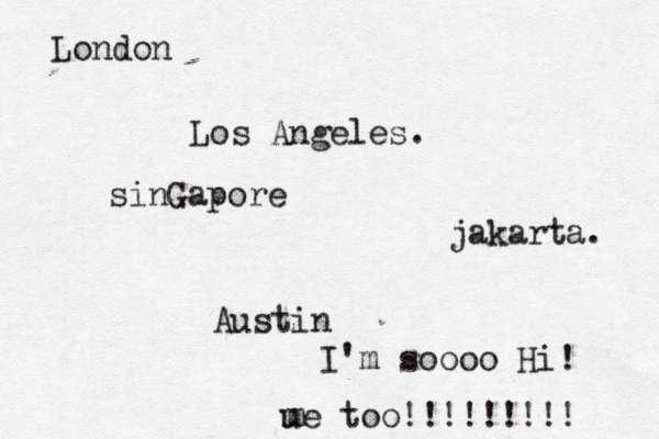 Los Angele jakarta Londo sinGapor Austin I'm soooo Hi me too!!!!!!!!! u 