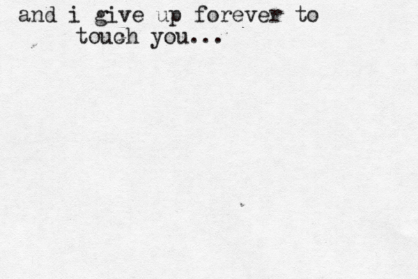and i give up forever to touch you...