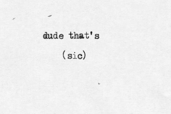 (sic) dude that's