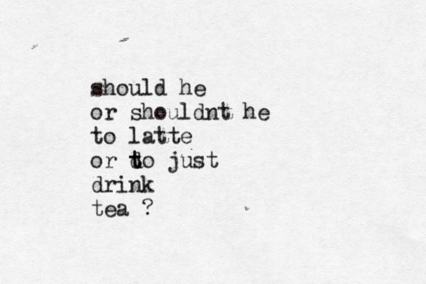 should he or shouldnt he to latte or do t t just drink tea 
