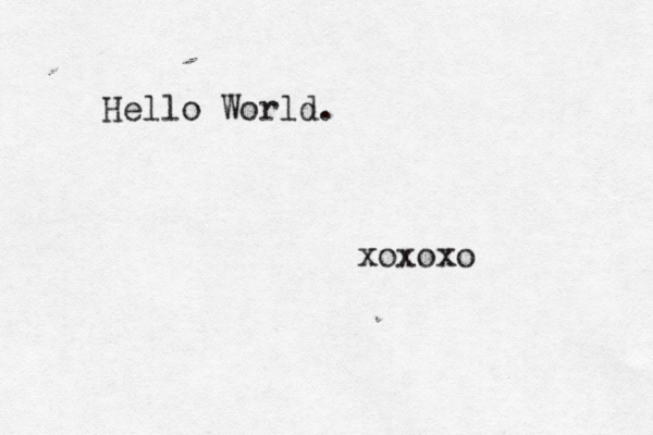 Hello World. xoxoxo