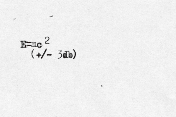 E=mc 2 (+/- 3db)