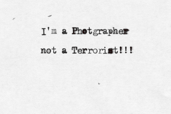 I'm a Photgrapher not a Terrorist!!!