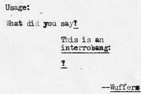 This is an interrobang: ? ! Usage: What did you say! ? _ _ ___________ --Wuffers _______