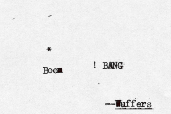 * Boom --Wuffers ______ ! BANG