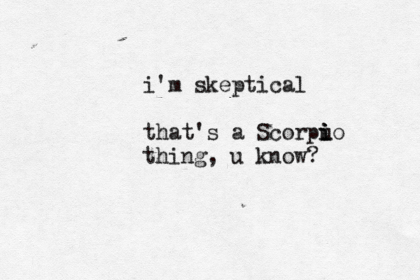 i'm skeptical that's a Scorpuo i i i thing, u know