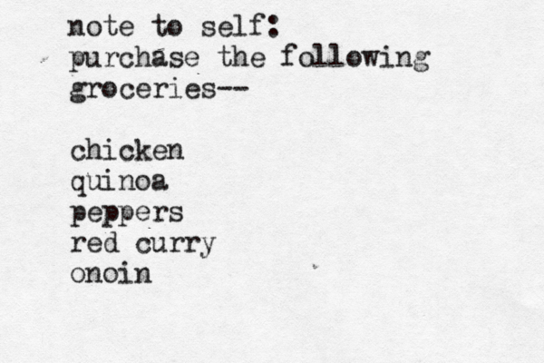 note to self: purchase the following groceries-- chicken quinoa peppers red curry onoin