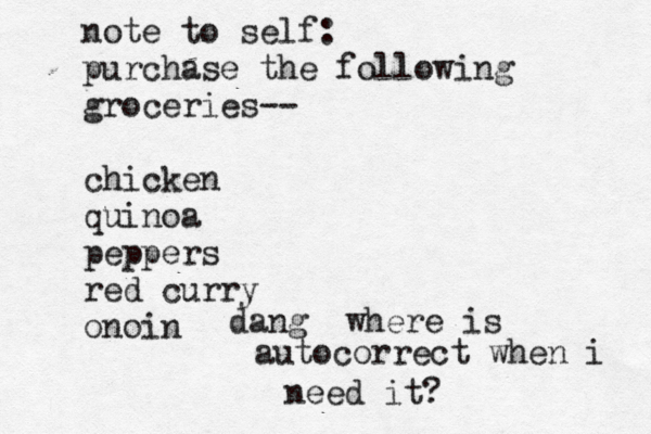 note to self: purchase the following groceries-- chicken quinoa peppers red curry onoi dang where is autocorrect when i need it?
