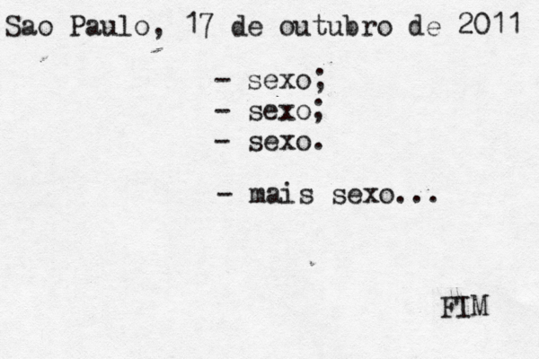 Sao Paulo, 17 de outubro de 2011 - sexo; - sexo; - sexo. - mais sexo... FIM