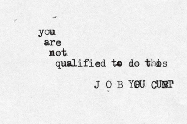 you are not qualified to do thos i J O B YP OU CUBT N