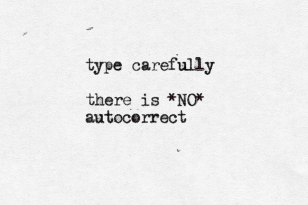 type carefully u there is *NO* autocorrec
