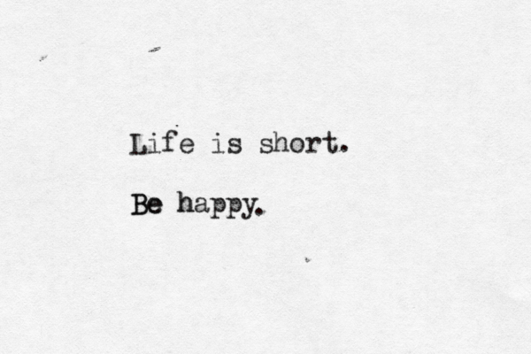 Life is short . Be happy h Be 