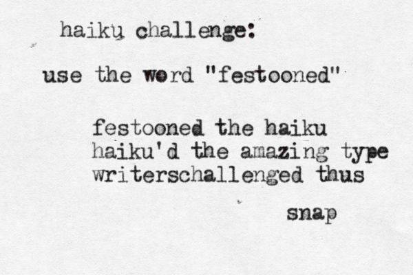 haiku challenge: use the word "festoone festooned the haiku haiku'd the amazing type writerschallenged thus snap