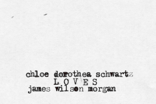 chloe dorothea schwartz L O V E S james wilson morgan