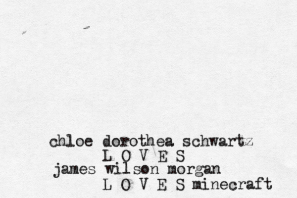 chloe dorothea schwartz L O V E S james wilson morga L O V E S minecraft