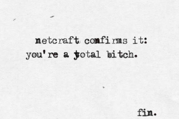 netcraft confirms it: you're a y total bitch. fin.